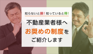 不動産業者様へお奨めの制度