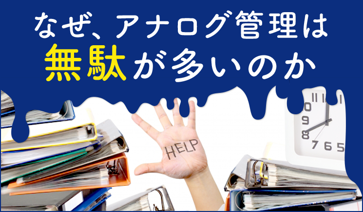 なぜアナログ管理は無駄が多いのか