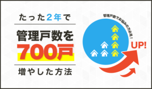 たった2年で管理戸数を700戸増やした方法