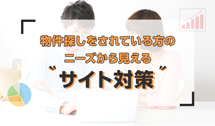 物件探しをされている方のニーズから見えるサイト対策