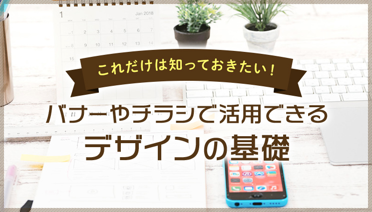 これだけは知っておきたい！バナーやチラシで活用できるデザインの基礎