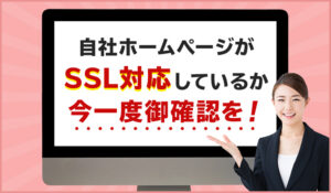 自社ホームページがSSL対応しているか今一度御確認を！