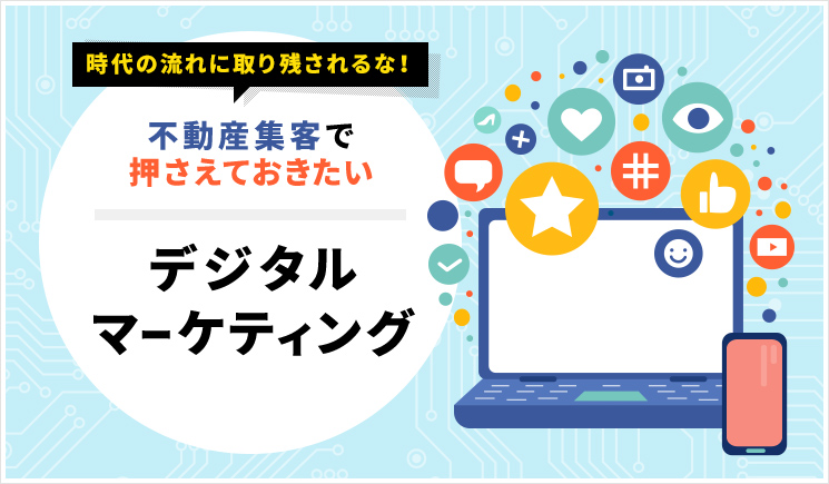 時代の流れに取り残されるな！不動産集客で押さえておきたいデジタルマーケティング