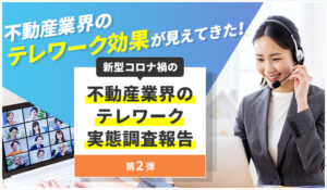 不動産業界のテレワーク効果が見えてきた！新型コロナ禍の不動産業界のテレワーク実態調査報告 【第2弾】