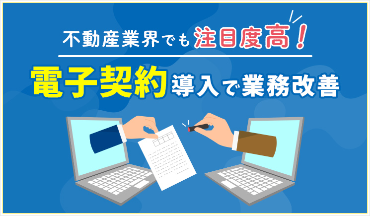 不動産業界でも注目度高！電子契約導入で業務改善