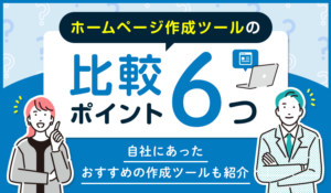 ホームページ作成ツールの比較ポイント6つ｜自社にあったおすすめ作成ツールも紹介