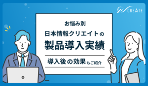 【お悩み別】日本情報クリエイトの製品導入実績｜導入後の効果もご紹介