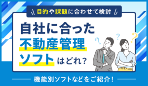 自社に合った不動産管理ソフトはどれ？機能別ソフトなどを紹介