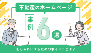 不動産のホームページ事例6選！おしゃれにするためのポイントとは？