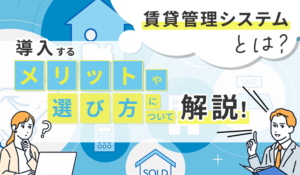 賃貸管理システムとは？導入するメリットや選び方について解説！